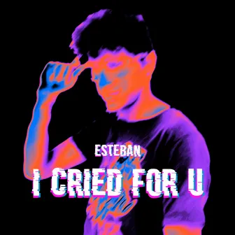 I Cried For U by Esteban