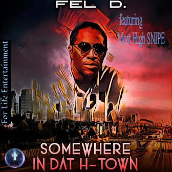 Somewhere in Dat H-Town by Fel D.