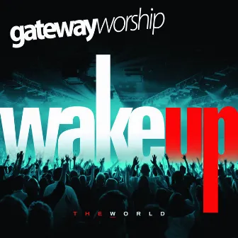 Wake Up The World (Live) by Gateway Worship