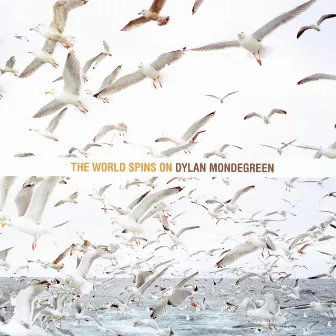 The World Spins On by Dylan Mondegreen