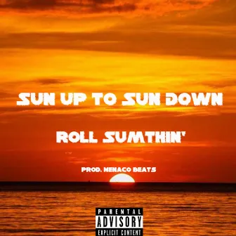 Sun Up To Sun Down by Roll Sumthin’