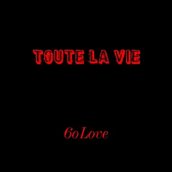 Toute la vie (Hela livet) by 6oLove