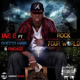 Rock Your World (feat. Ghetto Main & Fingazz) by Jae E