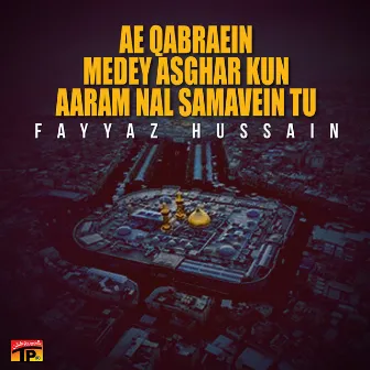 Ae Qabraein Medey Asghar Kun Aaram Nal Samavein Tu by Fayyaz Hussain