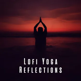 Lofi Yoga Reflections: Contemplative Tunes for Inner Stillness by Lofi Vibes