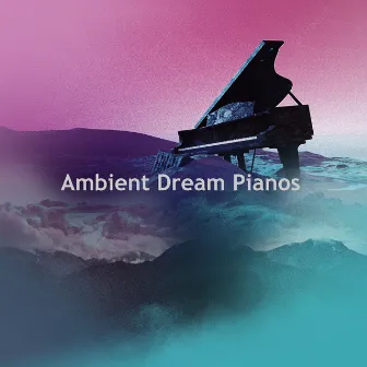 Ambient Dream Pianos by Tranquil Piano