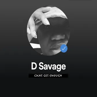 Can't Get Enough by D Savage