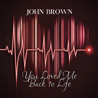 Loved Me Back to Life by John Brown