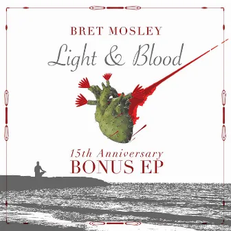 Light & Blood 15th Anniversary Bonus EP by Bret Mosley