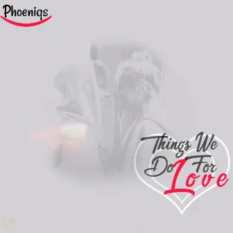 Things We Do For Love by Phoeniqs