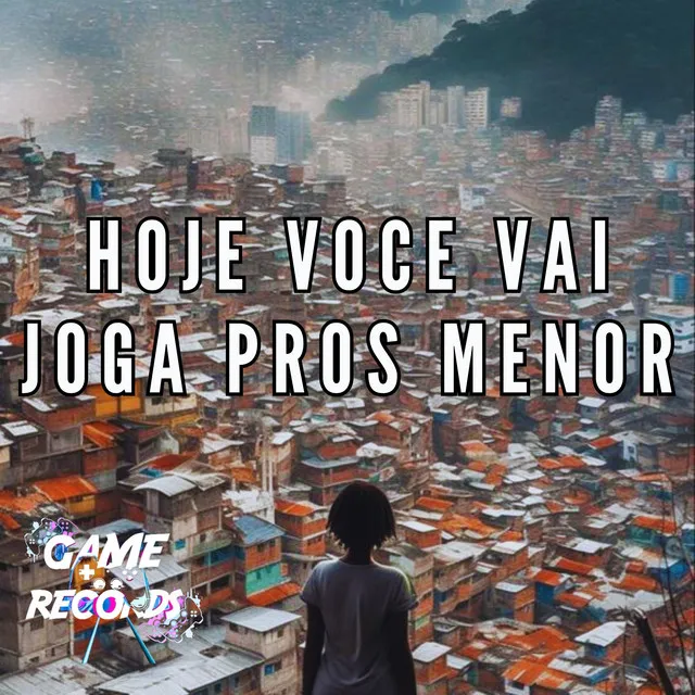 Hoje Você vai joga pros Menor