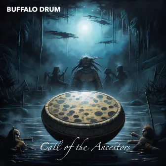 Call of the Ancestors by Buffalo Drum