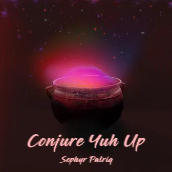 Conjure Yuh Up (Radio Edit) by Sephyr Patriq