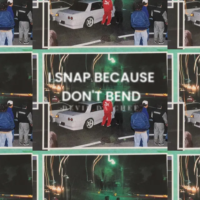 I SNAP BECAUSE I DON'T BEND