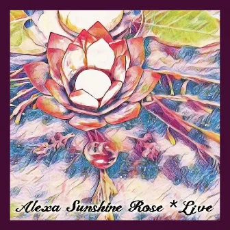 Alexa Sunshine Rose Live by Alexa Sunshine Rose