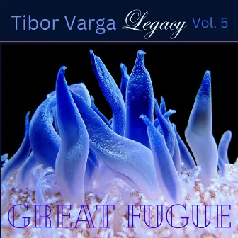 Tibor Varga Legacy, Vol. 5: Great Fugue by Tibor Varga