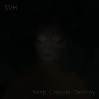 Snap, Crackle, Destroy by SVH