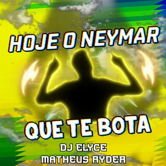 HOJE O NEYMAR QUE TE BOTA by DJ Elyce