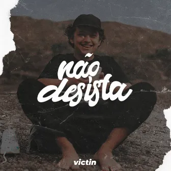 Não Desista by VICTIN