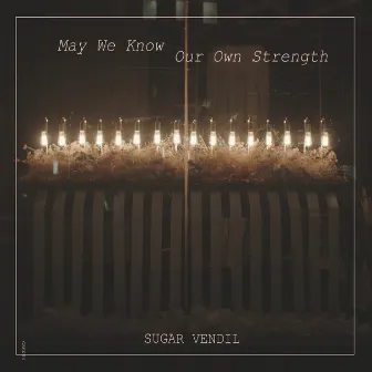 May We Know Our Own Strength by Sugar Vendil