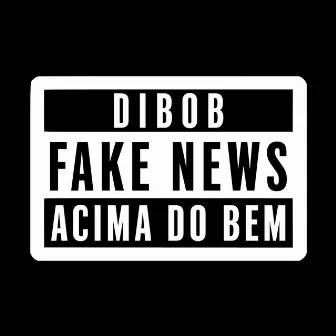 Fake News (Acima do Bem) by Dibob