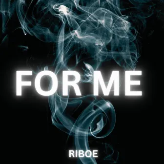 For Me by RIBOE