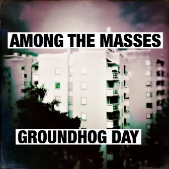 Groundhog Day by AMONG THE MASSES