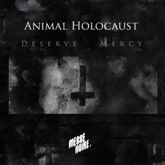 Deserve Mercy by Animal Holocaust