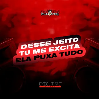 Desse Jeito Tu me Excita - Ela Puxa Tudo by DJ D DA ZL