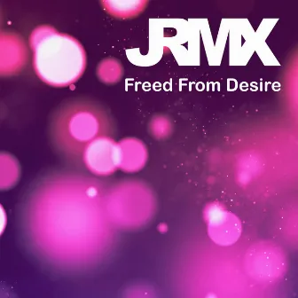 Freed From Desire by JRMX