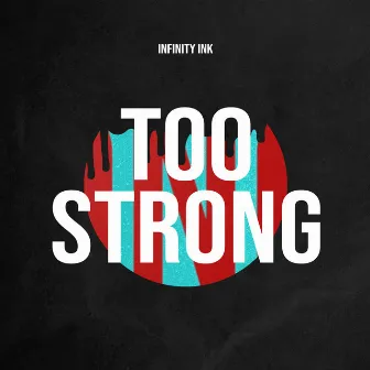 Too Strong by Infinity Ink