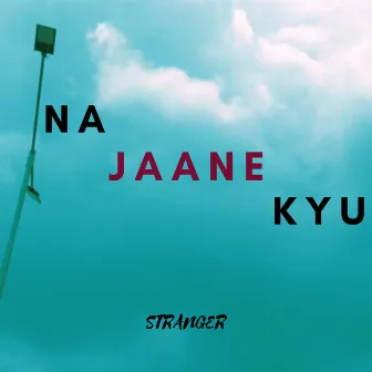 Na Jaane Kyu by Stranger