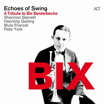 BIX (with Shannon Barnett, Mulo Francel, Pete York & Henning Gailing) [A Tribute to Bix Beiderbecke] by Echoes of Swing