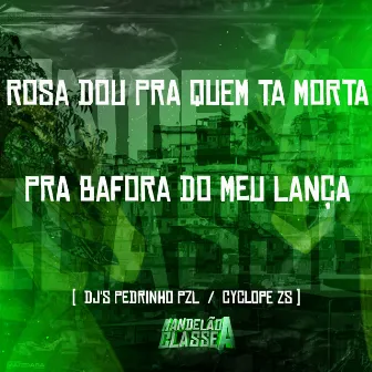 Rosa Dou pra Quem Ta Morta - Pra Bafora do Meu Lança by DJ CYCLOPE ZS