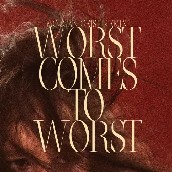 Worst Comes To Worst (Morgan Geist Remix) by Morgan Geist