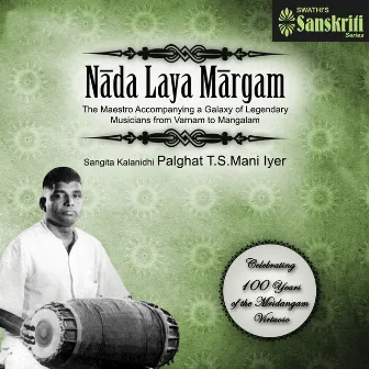 Nada Laya Margam (Celebrating 100 Years of the Mridangam Virtuoso) by Palghat T.S.Mani Iyer