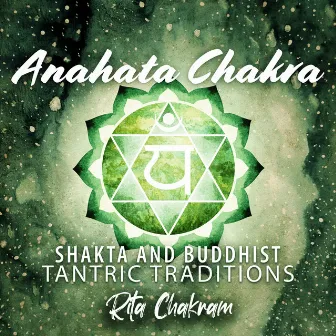 Anahata Chakra: Shakta and Buddhist Tantric Traditions, Hindu Yoga, Heart Chakra, Balance - Calmness - Serenity by Rita Chakram