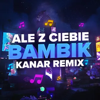 ALE Z CIEBIE BAMBIK (Kanar Remix) by Luzak