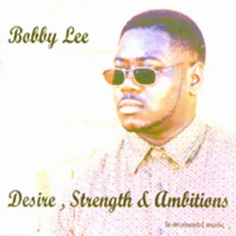 Desire, Strength, & Ambitions by Bobby Lee