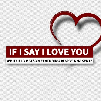 If I Say I Love You (feat. Buggy Nhakente) by Whitfield Batson