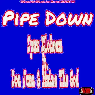 Pipe Down by Spaz Eloheem