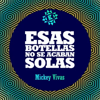 Estas Botellas No Se Acaban Solas by Mickey Vivas