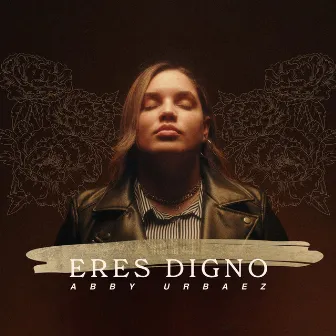 Eres Digno by Abby Urbaez