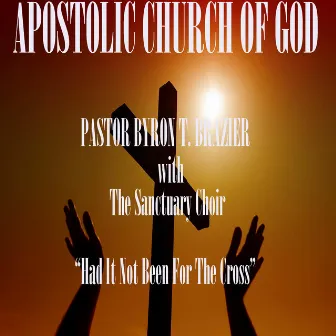 Had It Not Been for the Cross by Pastor Byron T. Brazier