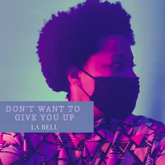 Don't Want To Give You Up by La Bell