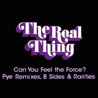 Can You Feel the Force?: Pye Remixes, B Sides & Rarities by The Real Thing