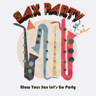 Blow Your Sax Let's Go Party by Sax Party