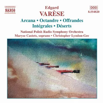 Varese: Orchestral Works, Vol. 1 - Arcana / Integrales / Deserts by Edgard Varèse