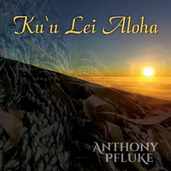 Ku‘u Lei Aloha by Anthony Pfluke