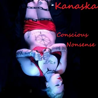 Conscious Nonsense by Kanaska